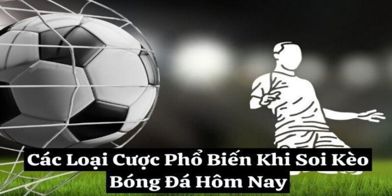 Cac Loai Cuoc Pho Bien Khi Soi Keo Bong Da Hom Nay