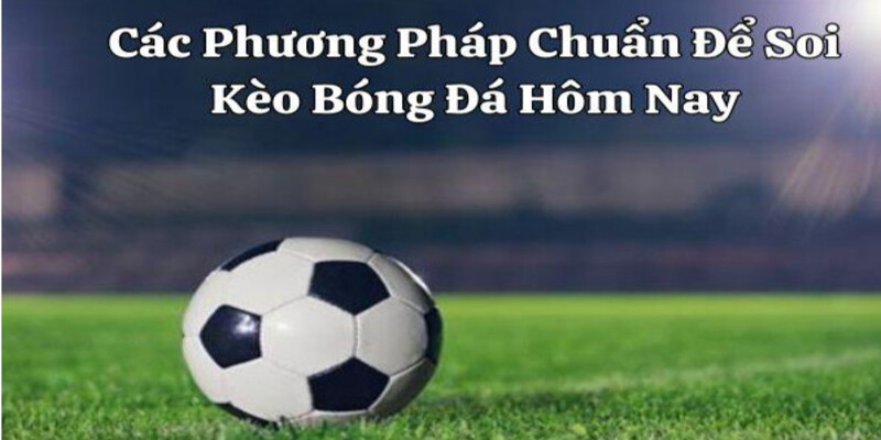 Cac Phuong Phap Chuan De Soi Keo Bong Da Hom Nay