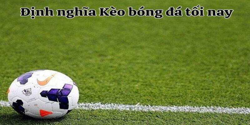 Dinh nghia Keo bong da toi nay