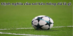 Định nghĩa chuẩn về soi kèo bóng đá là gì