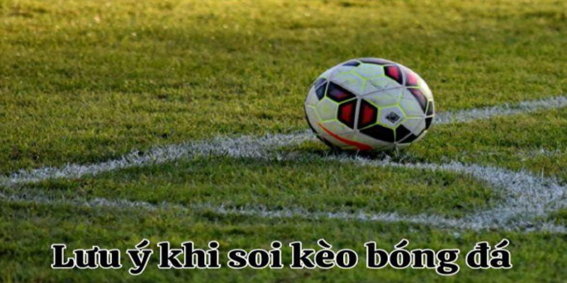 Luu y khi tham gia soi keo bong da