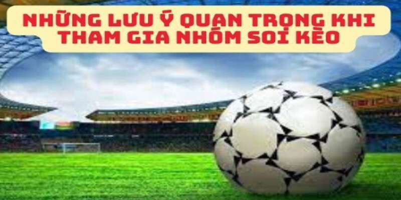 Nhung Luu Y Quan Trong Khi Tham Gia Nhom Top Soi Keo