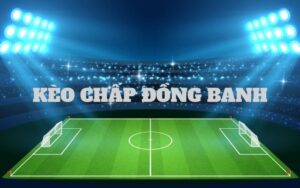 Khái niệm về kèo chấp đồng banh là sao?