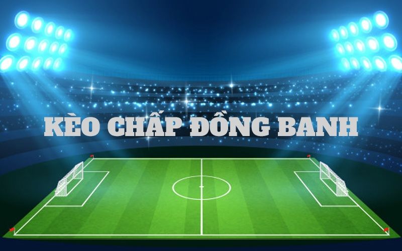 keo chap dong banh la sao 1 Khái niệm về kèo chấp đồng banh là sao?