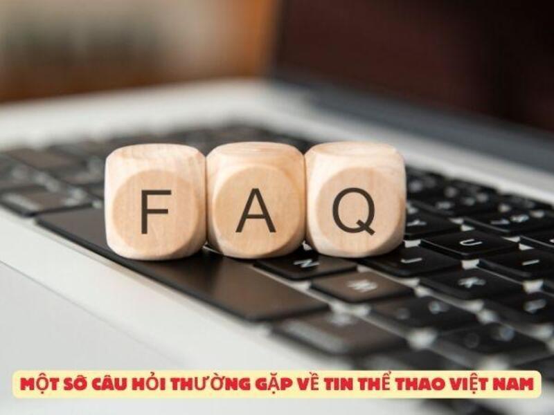 tin the thao viet nam 1 Một số câu hỏi thường gặp về tin thể thao Việt Nam