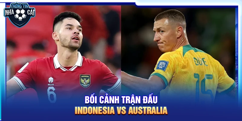 Bối cảnh trận đấu Indonesia vs Australia