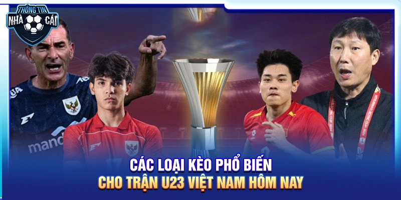 cac loai keo pho bien cho tran u23 viet nam hom nay Các loại kèo phổ biến cho trận U23 Việt Nam hôm nay