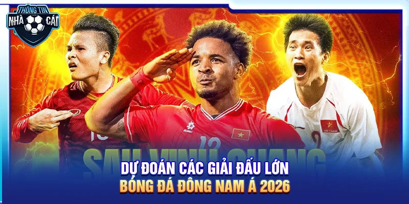Dự đoán các giải đấu lớn bóng đá Đông Nam Á 2026