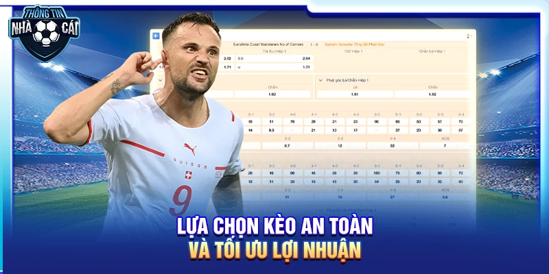 lua chon keo an toan va toi uu loi nhuan Lựa chọn kèo an toàn và tối ưu lợi nhuận