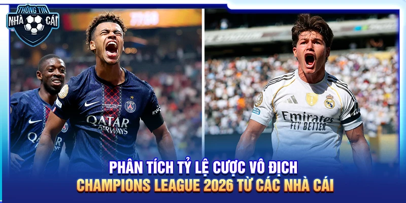 Tỷ lệ cược vô địch Champions League 2026: Ứng cử viên số 1 là ai?