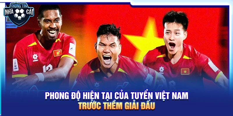 Phong độ hiện tại của tuyển Việt Nam trước thềm giải đấu
