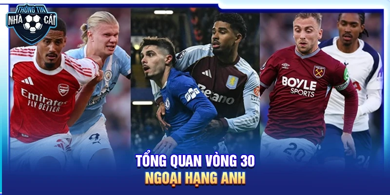 tong quan vong 30 ngoai hang anh Tổng quan vòng 30 Ngoại hạng Anh