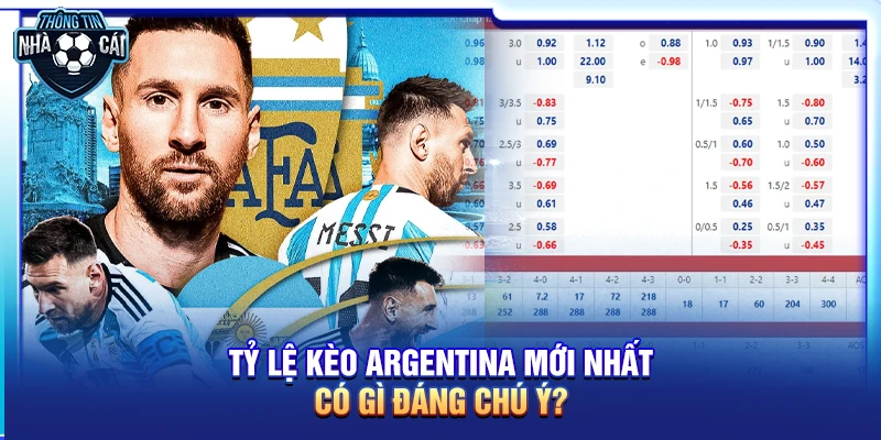Tỷ lệ kèo Argentina mới nhất có gì đáng chú ý?
