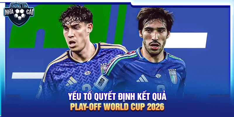 Yếu tố quyết định kết quả play-off World Cup 2026